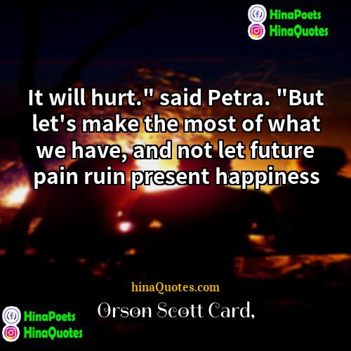 Orson Scott Card Quotes | It will hurt." said Petra. "But let's